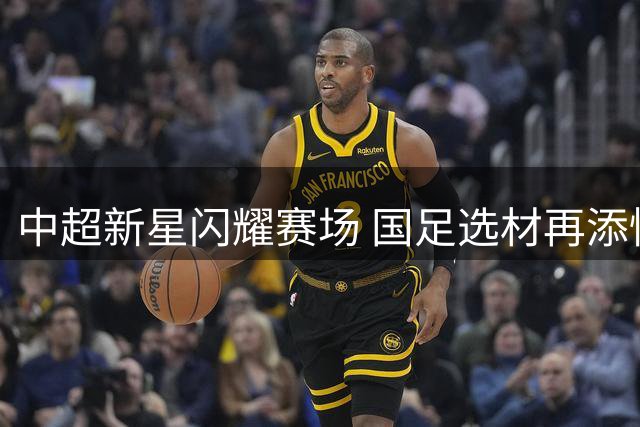 中超新星闪耀赛场 国足选材再添惊喜
