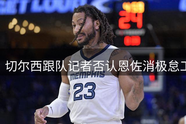 切尔西跟队记者否认恩佐消极怠工传闻