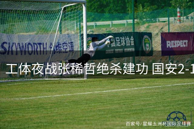 工体夜战张稀哲绝杀建功 国安2-1力克浙江迎关键三分
