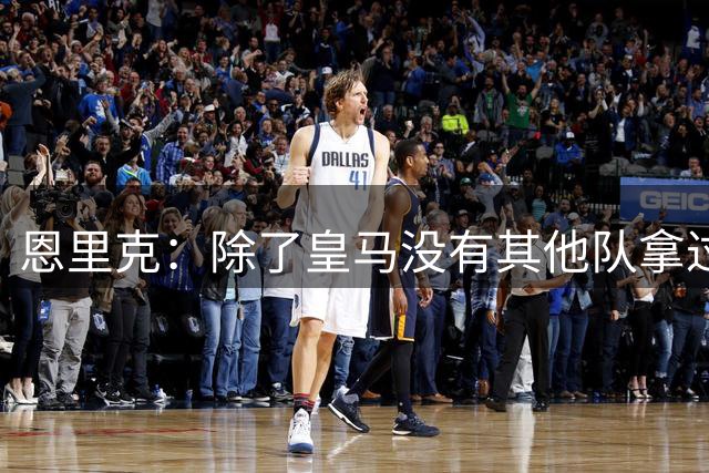 恩里克：除了皇马没有其他队拿过欧冠三连，现在巴黎应该最有动力