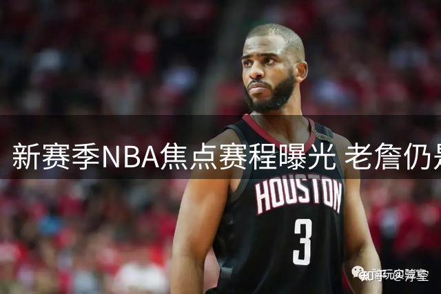 新赛季NBA焦点赛程曝光 老詹仍是联盟头号主角