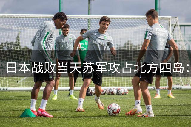日本战败当天苏军攻占北方四岛：沙俄百年的战略布局收官