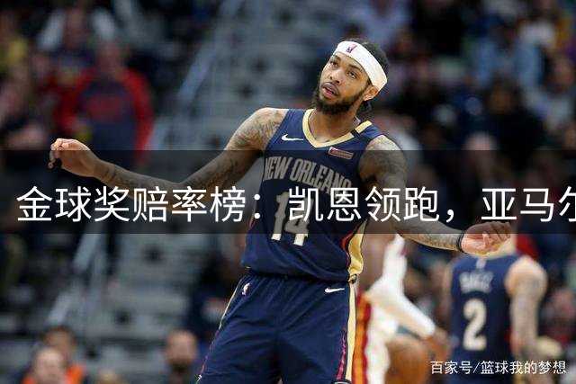 金球奖赔率榜：凯恩领跑，亚马尔第二，梅西跻身前五