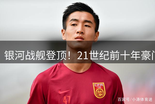 银河战舰登顶！21世纪前十年豪门转会投入排行曝光