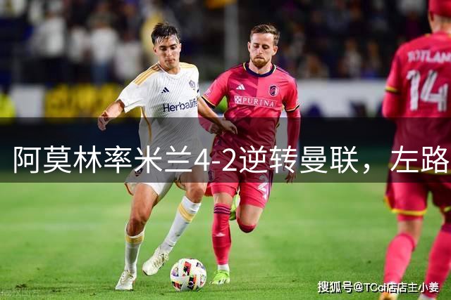 阿莫林率米兰4-2逆转曼联，左路战术奏效